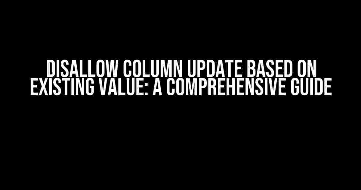 Disallow Column Update Based on Existing Value: A Comprehensive Guide