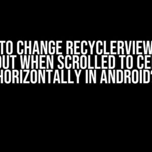 How to Change RecyclerView Item Layout When Scrolled to Center Horizontally in Android?