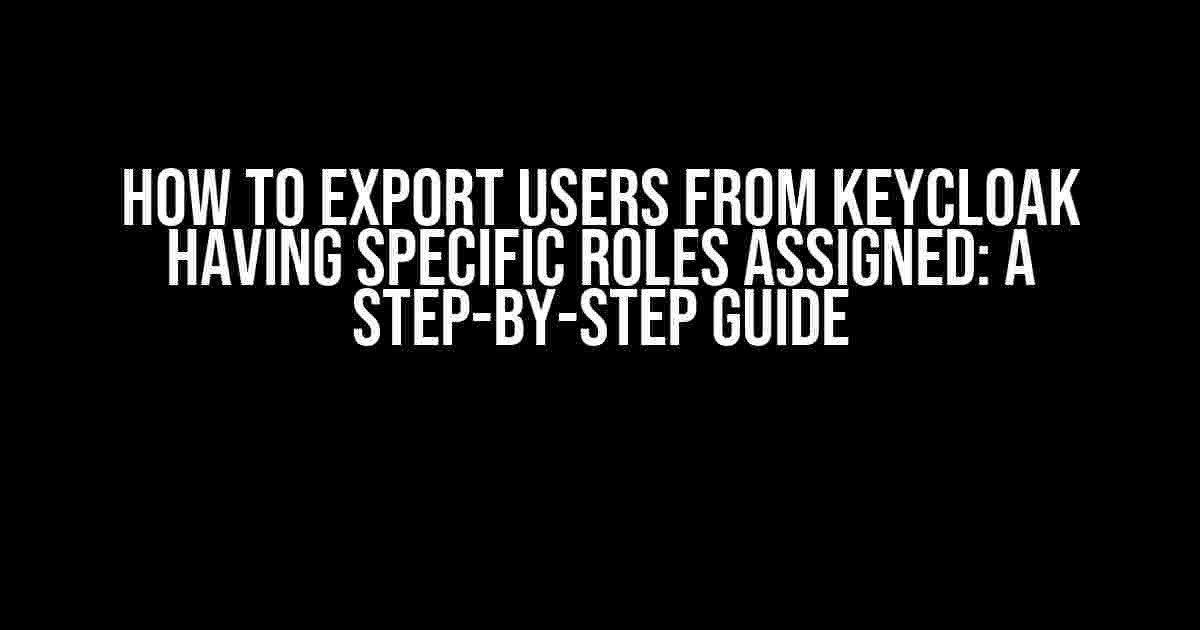 How to Export users from keycloak having specific roles assigned: A Step-by-Step Guide