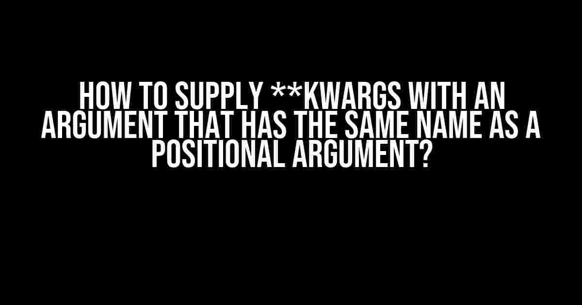 How to Supply **kwargs with an Argument that has the Same Name as a Positional Argument?