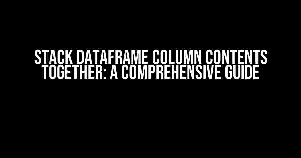 Stack DataFrame Column Contents Together: A Comprehensive Guide