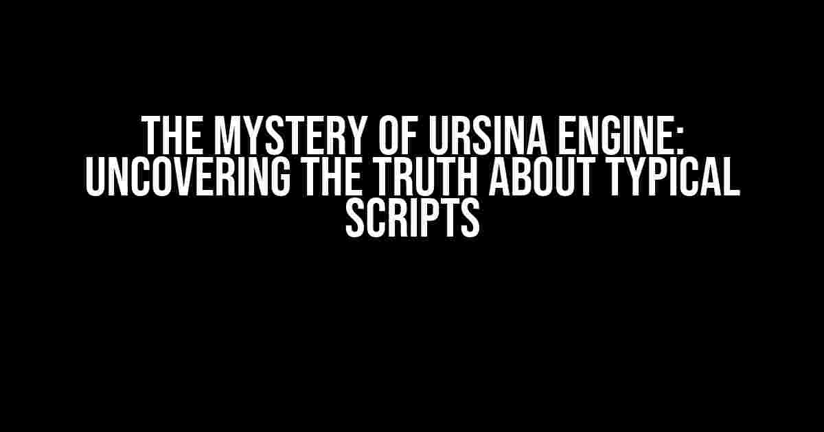 The Mystery of Ursina Engine: Uncovering the Truth About Typical Scripts