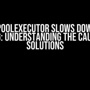 ThreadPoolExecutor Slows Down While Running: Understanding the Causes and Solutions